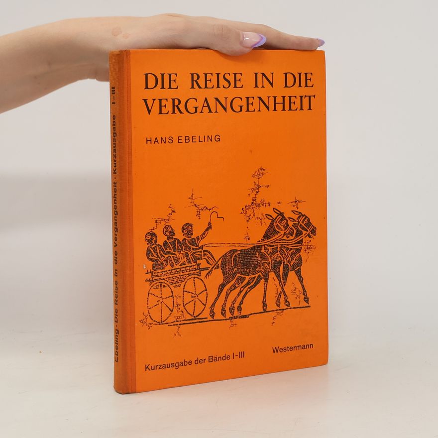 Hans Ebeling Die reise in die Vergangenheit. Kurzausgabe der Bände I-III