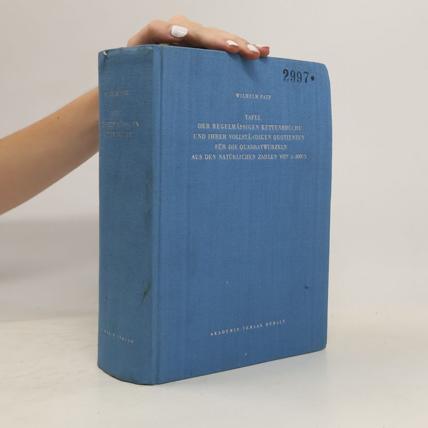 Wilhelm Patz Tafel der Regelmässigen Kettenbrüche und ihrer Vollständigen Quotienten für die Quadratwurtzeln aus den natürlichen Zahlen von 1-10000