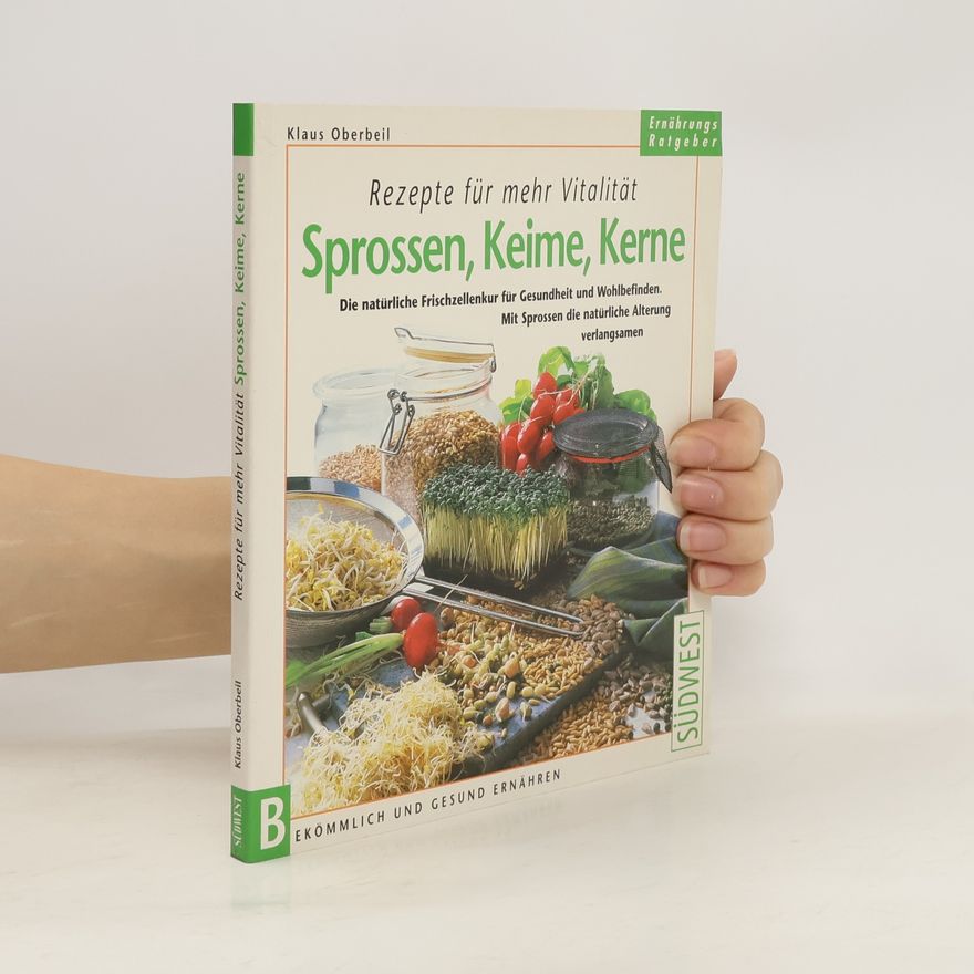 Klaus Oberbeil Rezepte für mehr Vitalität: Sprossen, Keime, Kerne