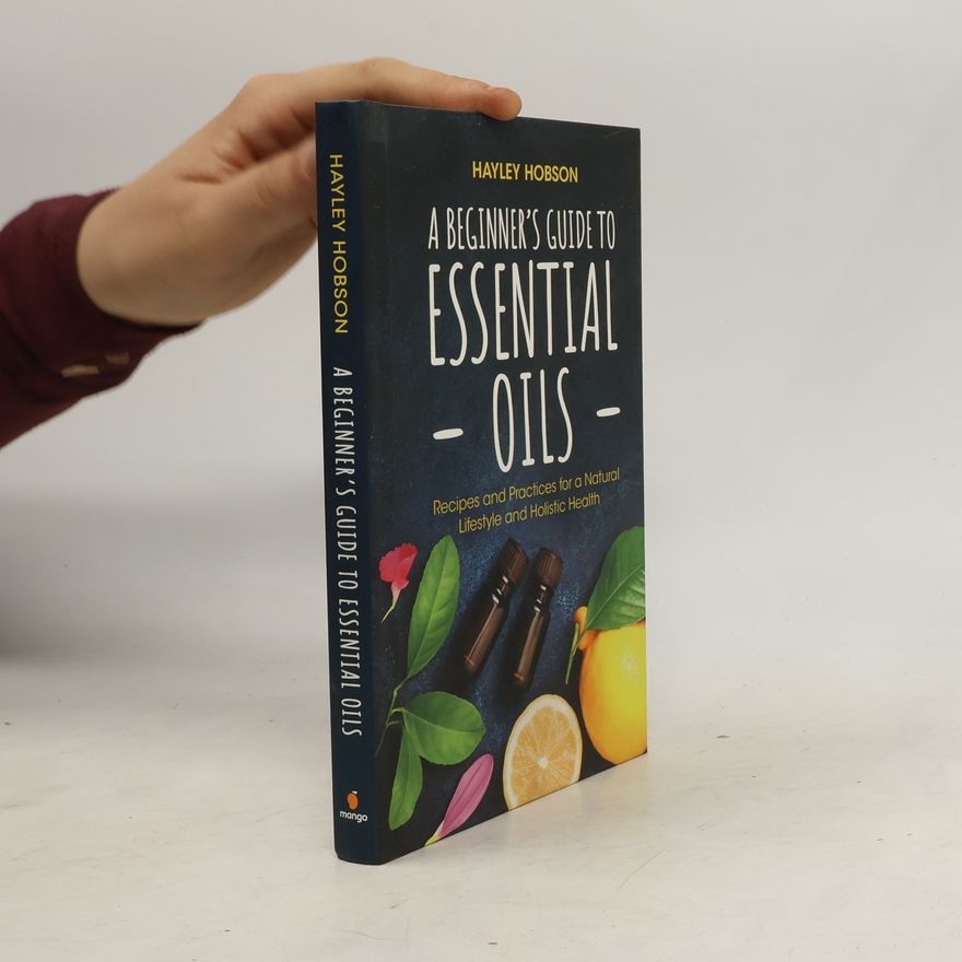 Hayley Hobson A Beginner's Guide to Essential Oils