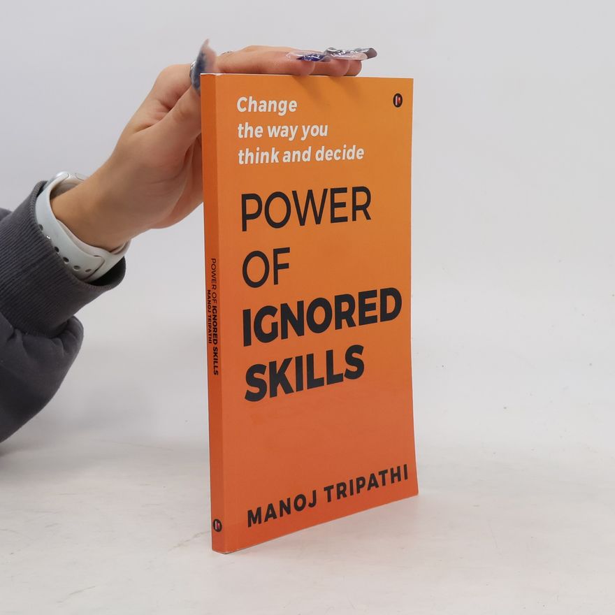 Manoj Tripathi Power of Ignored Skills: Change the way you think and decide