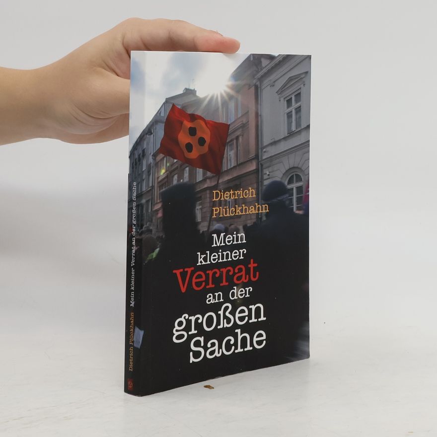 Dietrich Plückhahn Mein kleiner Verrat an der großen Sache