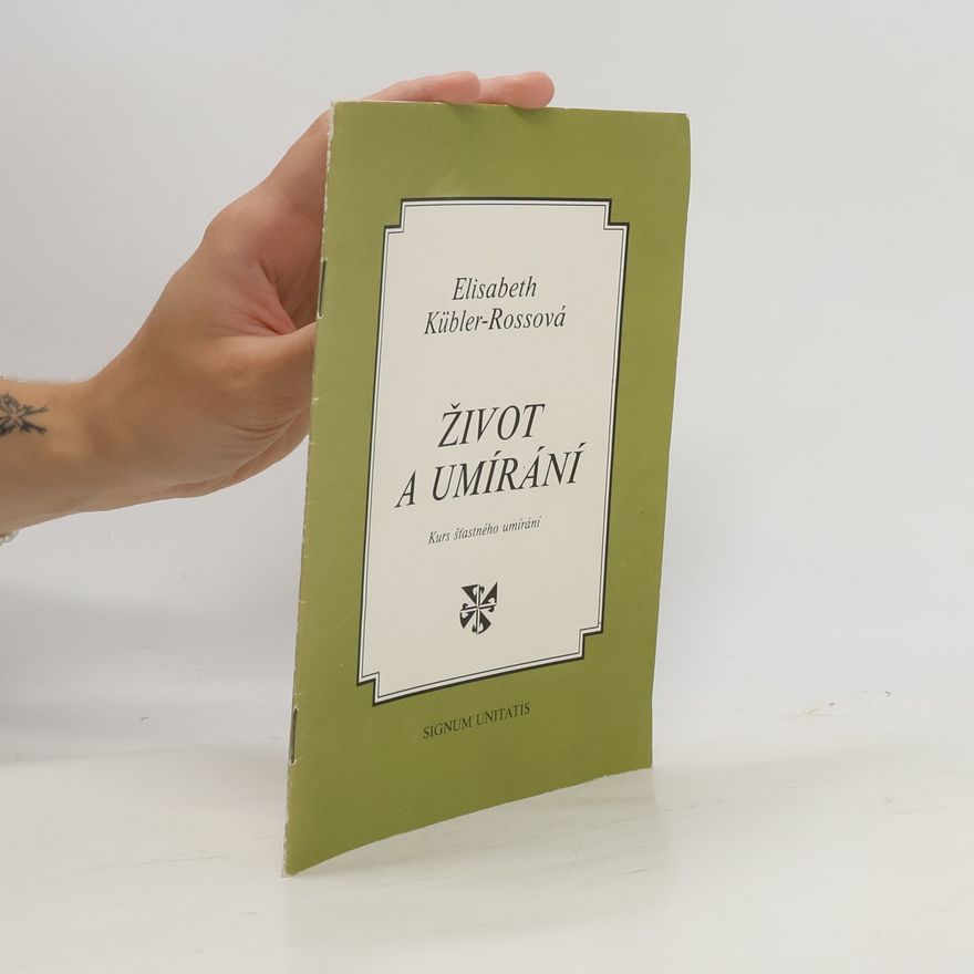 Elisabeth Kübler-Ross Život a umírání. Kurs šťastného umírání