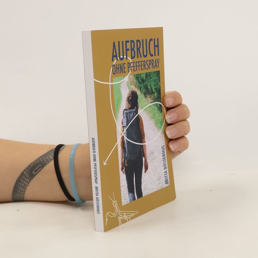 Britta Düsterhus Aufbruch ohne Pfefferspray. Als ich begann, meinen Weg zu gehen