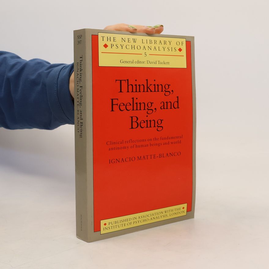 Ignacio Matte-Blanco Thinking, Feeling, and Being