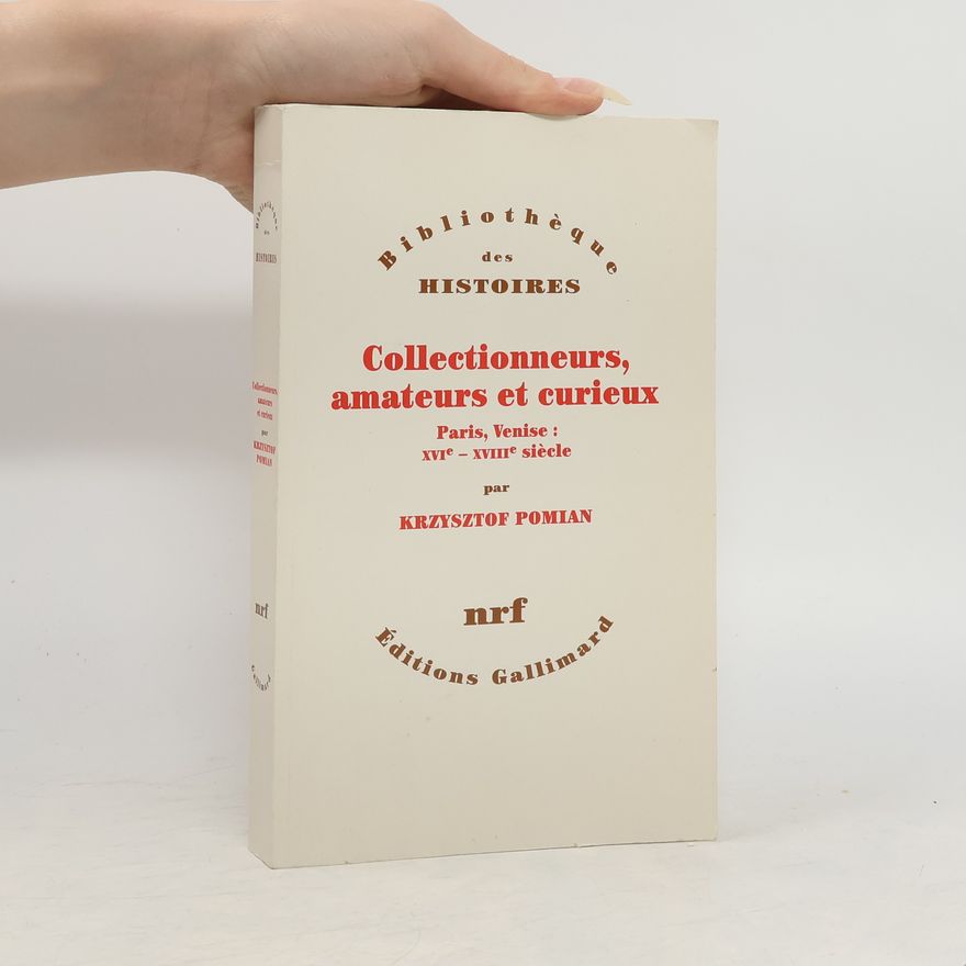 Krzysztof Pomian Collectionneurs, amateurs et curieux. Paris, Venise