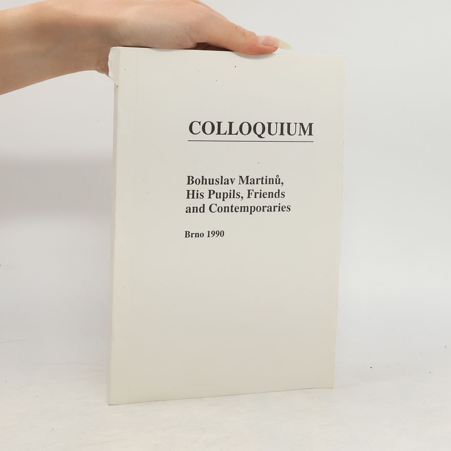 Kolektiv autorů Colloquium Bohuslav Martinů, His Pupils, Friends and Contemporaries, Brno 1990