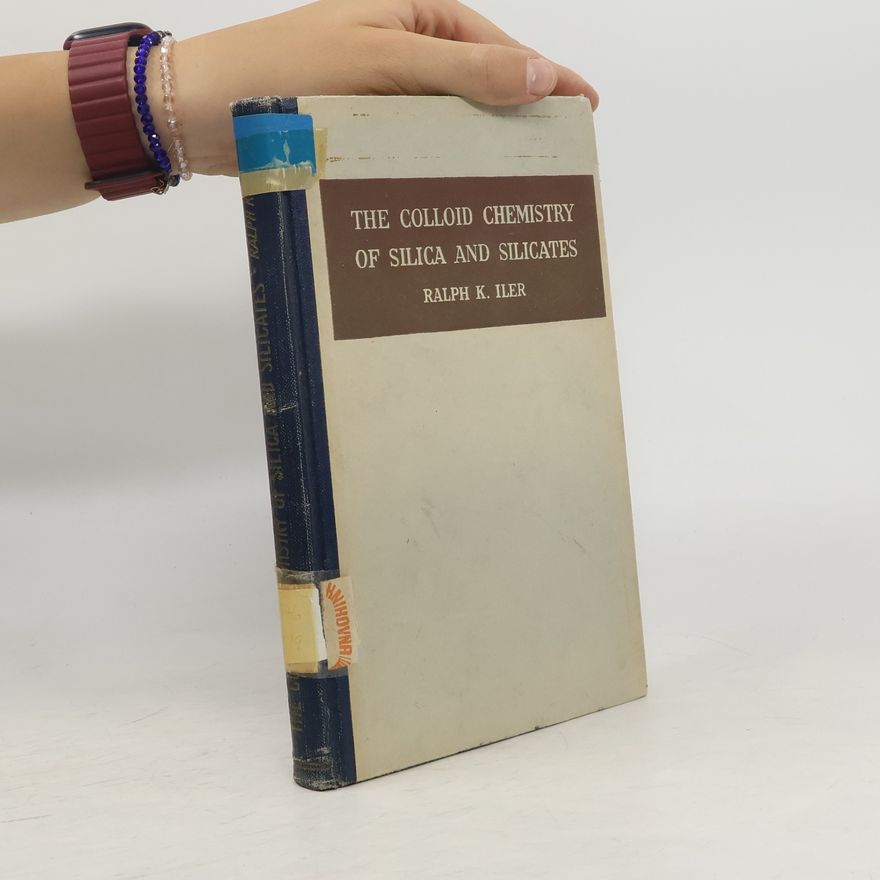 Ralph Kingsley Iler The Colloid Chemistry of Silica and Silicates