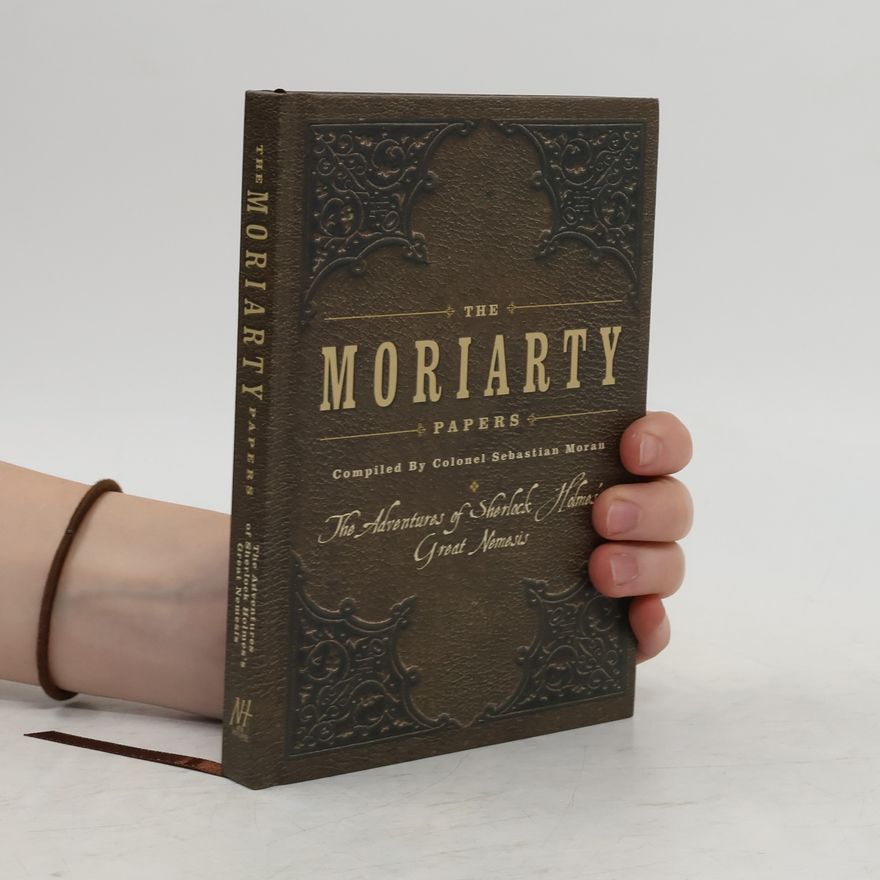 Colonel Sebestian Moran The Moriarty Papers. The Schemes and Adventures of the Great Nemesis of Sherlock Holmes