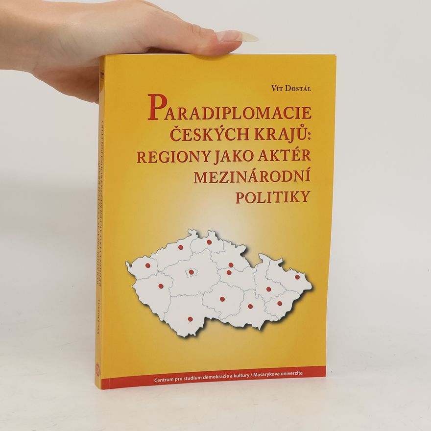 Vít Dostál Paradiplomacie českých krajů: Regiony jako aktér mezinárodní politiky