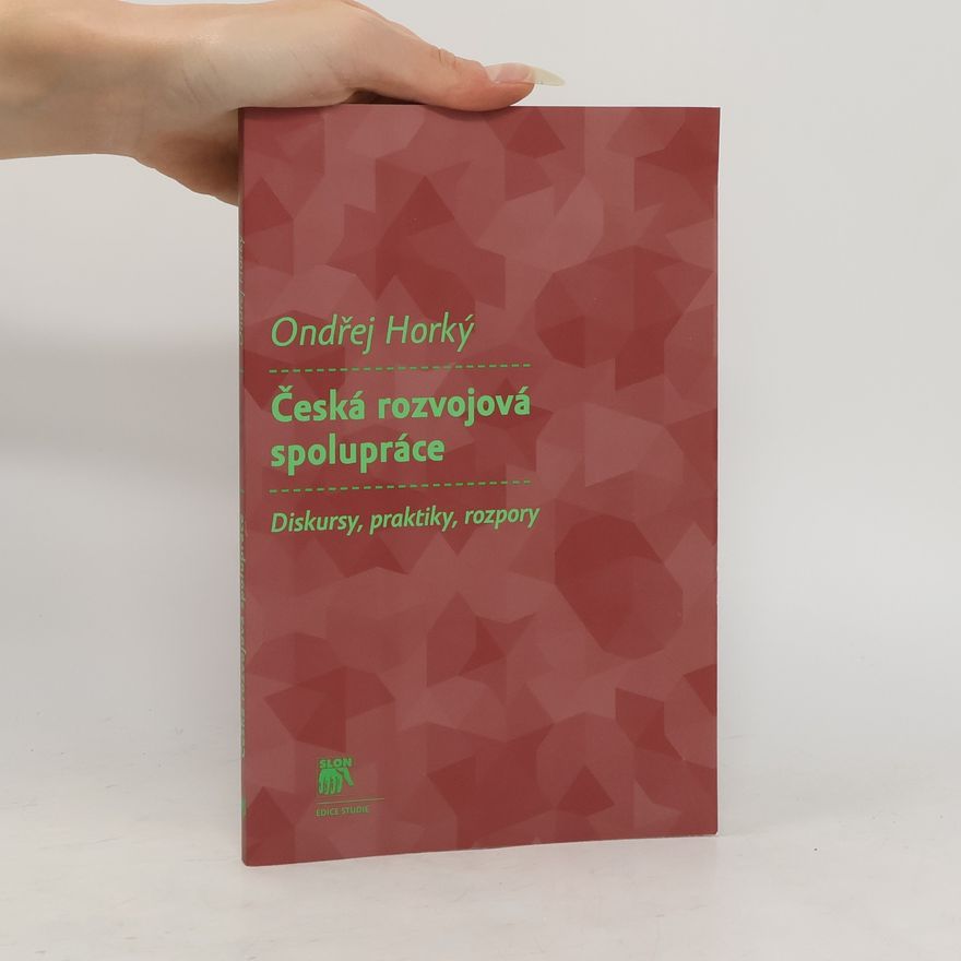 Ondřej Horký Česká rozvojová spolupráce: diskurzy, praktiky, rozpory