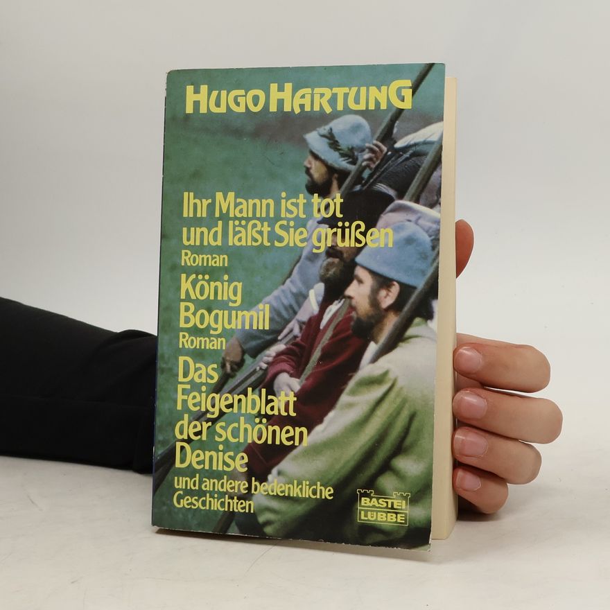 Hugo Hartung Ihr Mann ist tot und läßt Sie grüßen. König Bogumil. Das Feigenblatt der schönen Denise