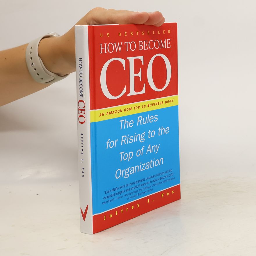 Jeffrey J. Fox How to become CEO : the rules for rising to the top of any organization