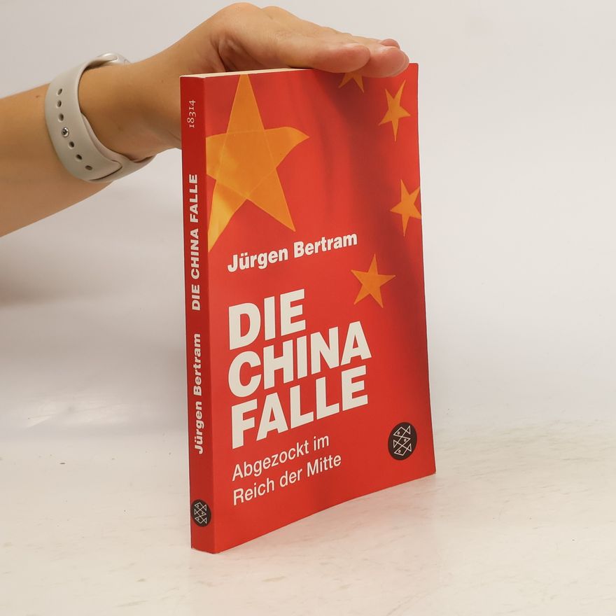 Jürgen Bertram Die China Falle. Abgezockt im Reich der Mitte