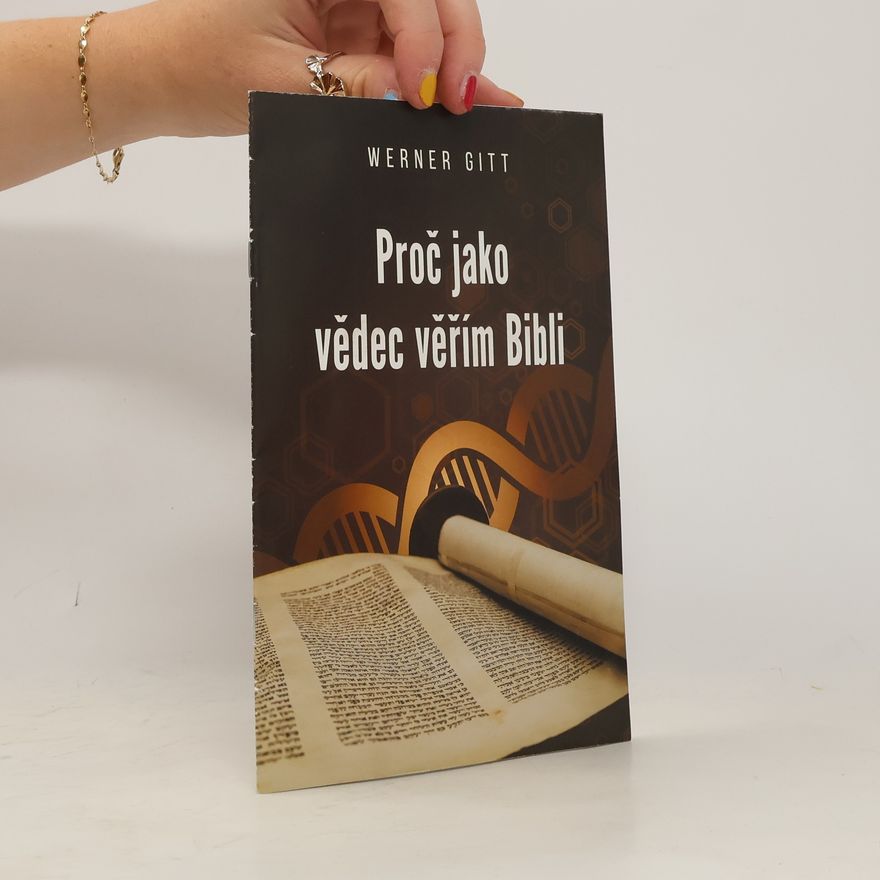 Werner Gitt Proč jako vědec věřím Bibli