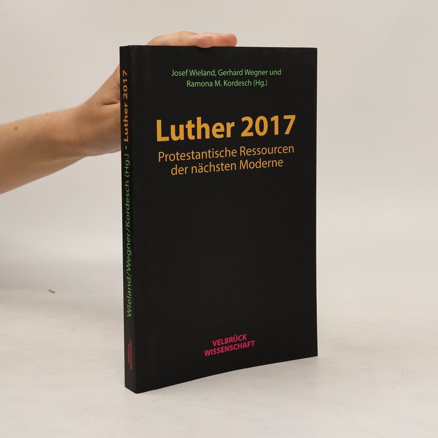 Josef Wieland Luther 2017: protestantische Ressourcen der nächsten Moderne