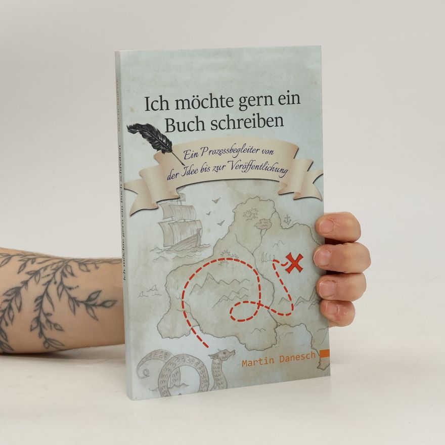 Martin Danesch Ich möchte gern ein Buch schreiben: Ein Prozessbegleiter von der Idee bis zur Veröffentlichung