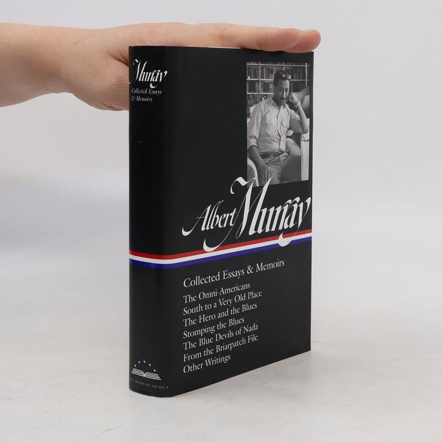 Albert Murray Albert Murray: Collected Essays & Memoirs (Loa #284): The Omni-Americans / South to a Very Old Place / The Hero and the Blues / Stomping the Blues / T