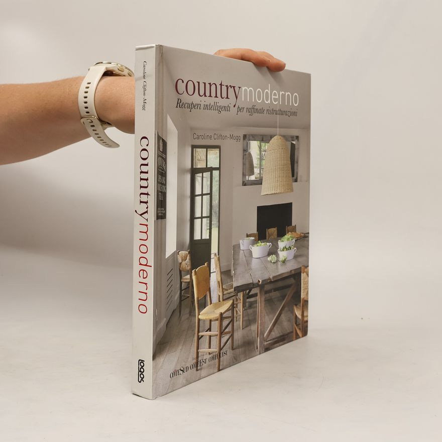 Caroline Clifton-Mogg Country moderno. Recuperi intelligenti per raffinate ristrutturazioni