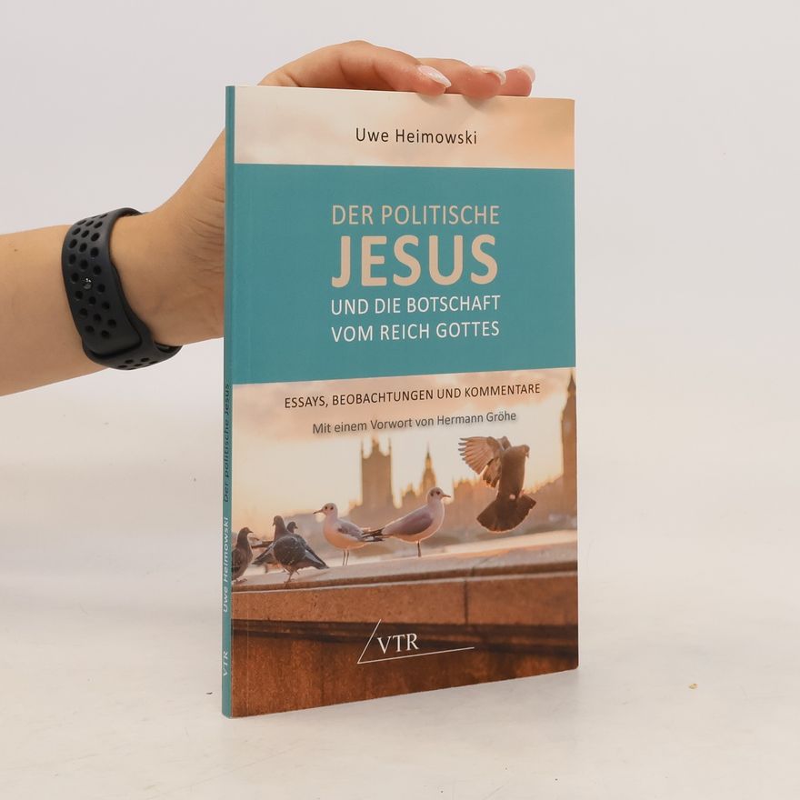 Uwe Heimowski Der politische Jesus und die Botschaft vom Reich Gottes