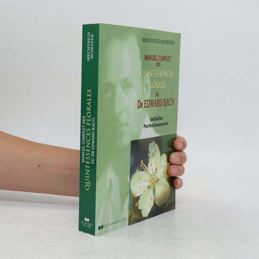 Mechthild Scheffer Le Manuel complet des quintessences florales du Dr Edward Bach