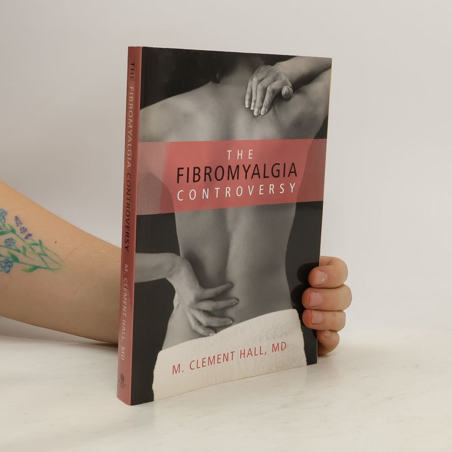 M. Clement Hall The Fibromyalgia Controversy