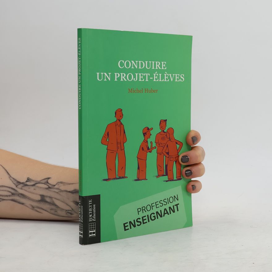 Michel Huber Conduire un projet-élèves