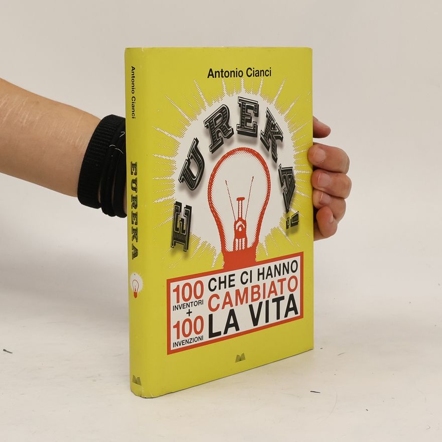 Antonio Cianci Eureka! 100 inventori + 100 invenzioni che ci hanno cambiato la vita