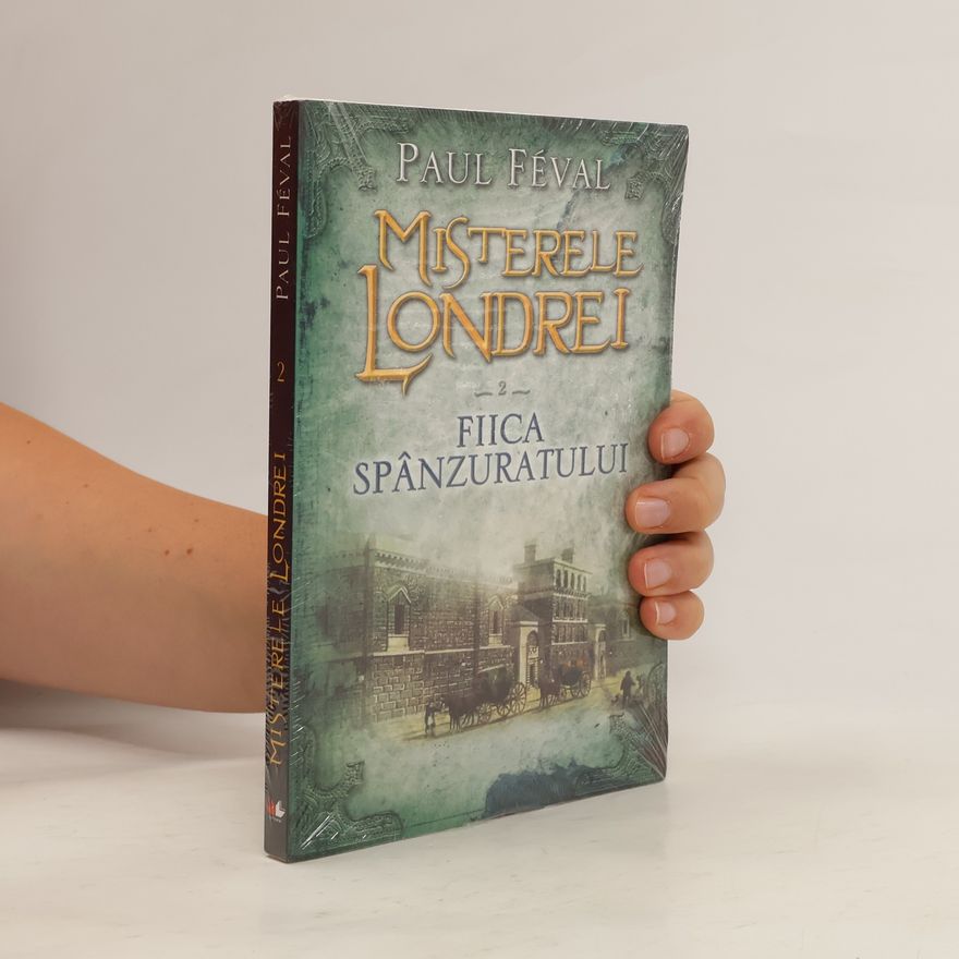 Paul Féval père Misterele Londrei - 2: Fiica Spânzuratului