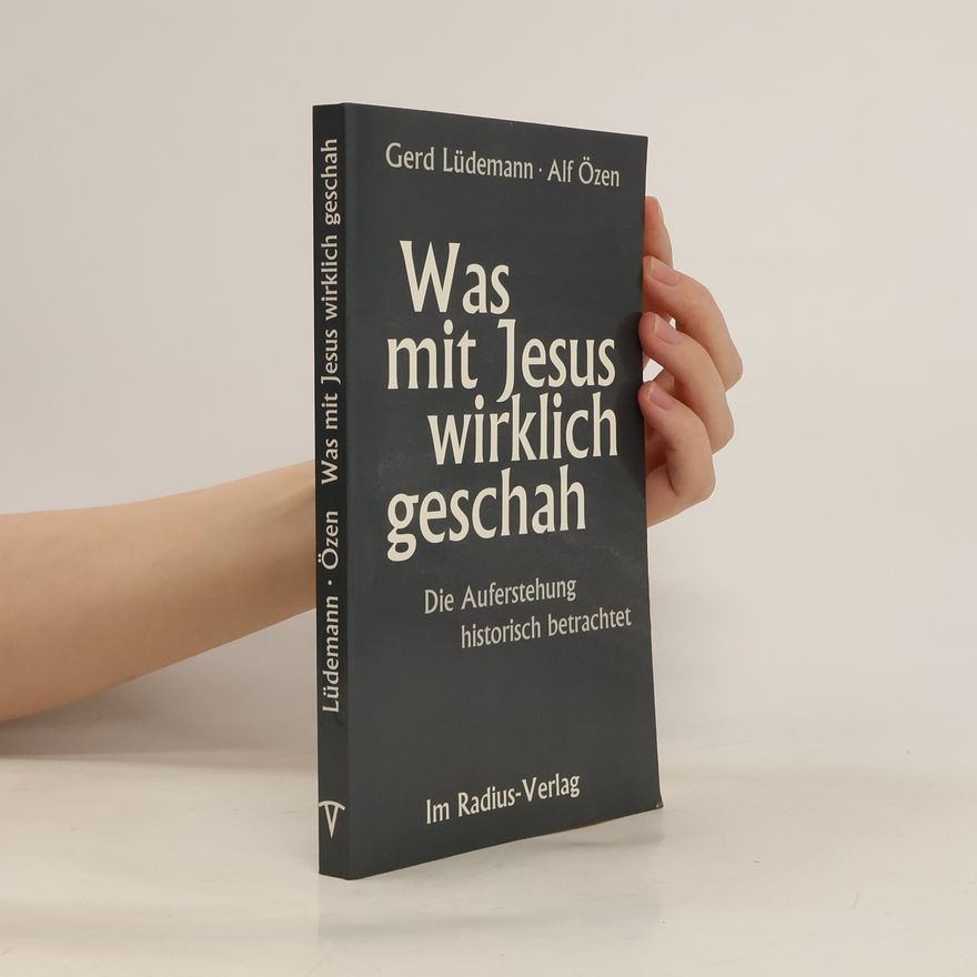 Alf Özen Was mit Jesus wirklich geschah. Die Auferstehung historisch betrachtet - allgemeinverständliche Fassung des kontrovers diskutierten Buches "Die Auferstehung Jesu"