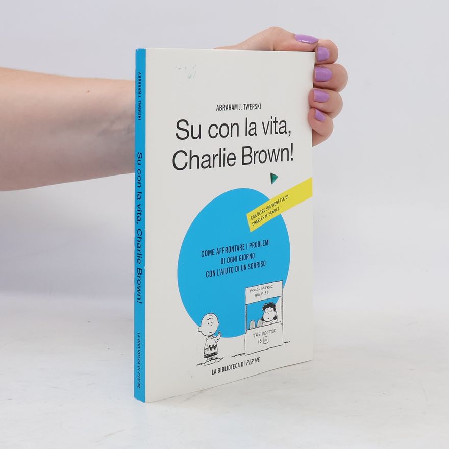 Rabbi Abraham J. Twerski Su con la vita, Charlie Brown! Come affrontare i problemi di ogni giorno con l'aiuto dei Peanuts