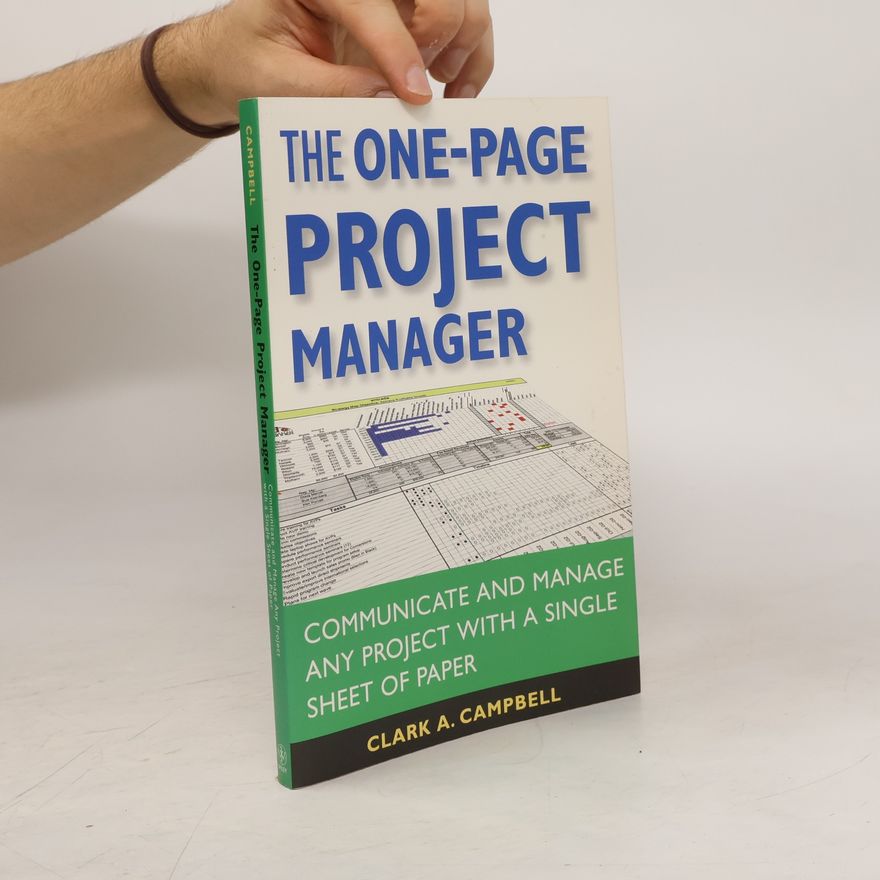 Clark A. Campbell The one-page project manager : communicate and manage any project with a single sheet of paper