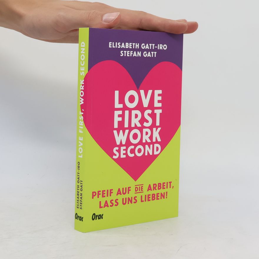 Elisabeth Gatt-Iro Love first, work second. Pfeif auf die Arbeit – lass uns lieben!