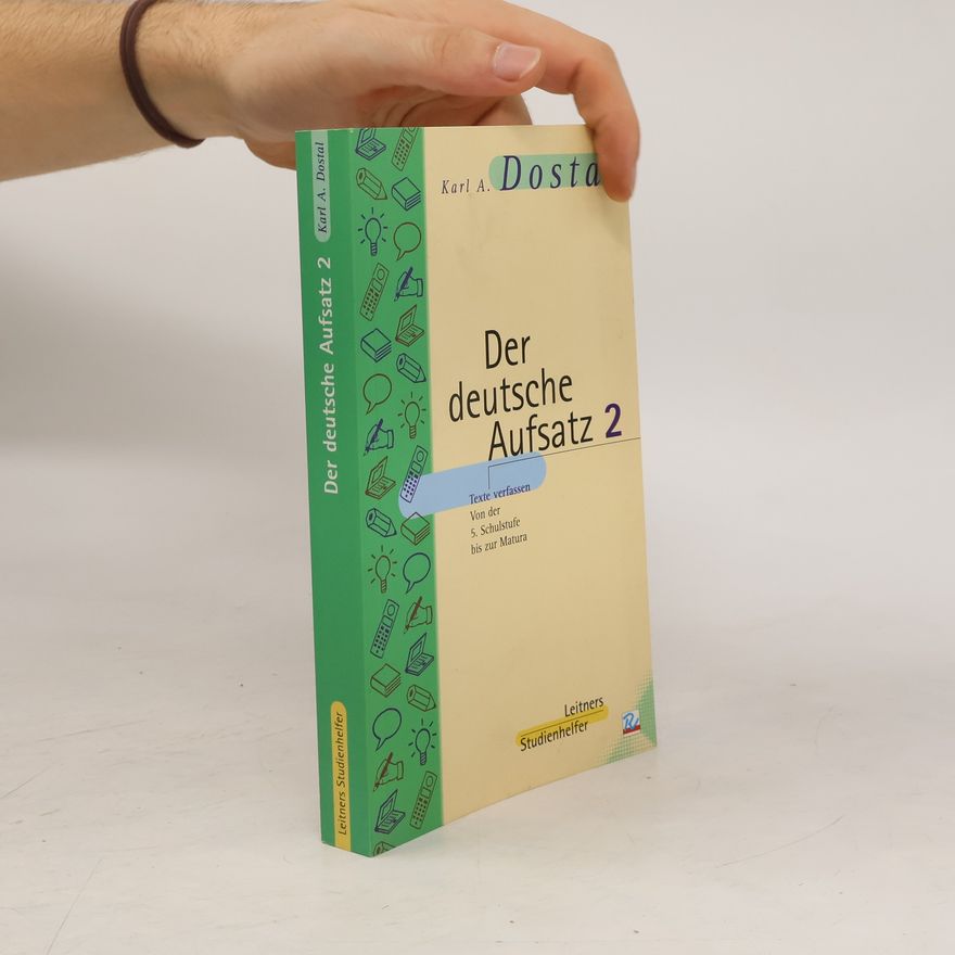 Karl A. Dostal Der deutsche Aufsatz 2: Texte verfassen von der 5. Schulstufe bis zur Matura