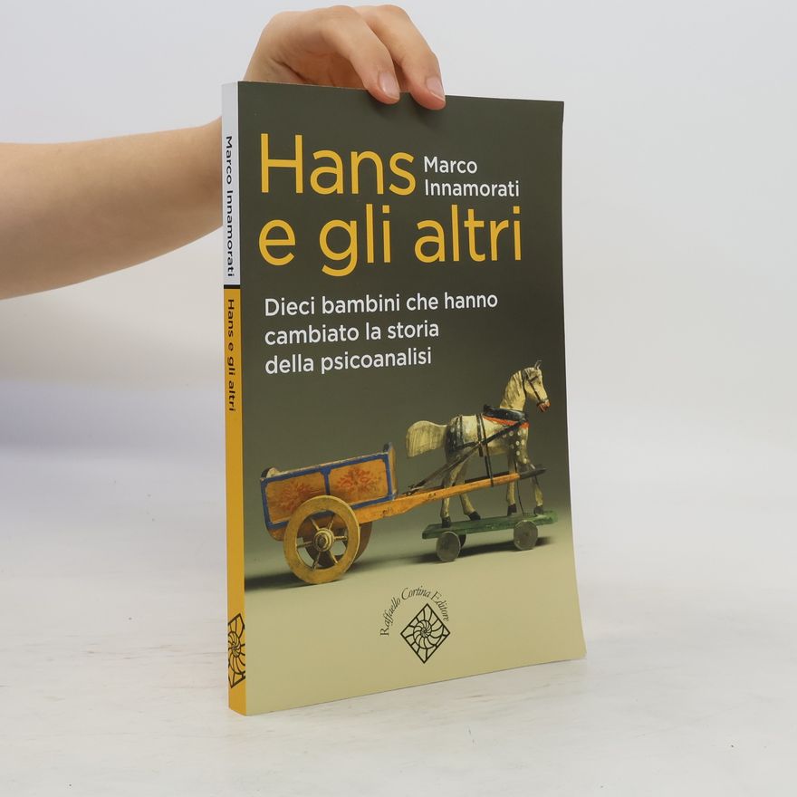 Marco Innamorati Hans e gli altri. Dieci bambini che hanno cambiato la storia della psicoanalisi