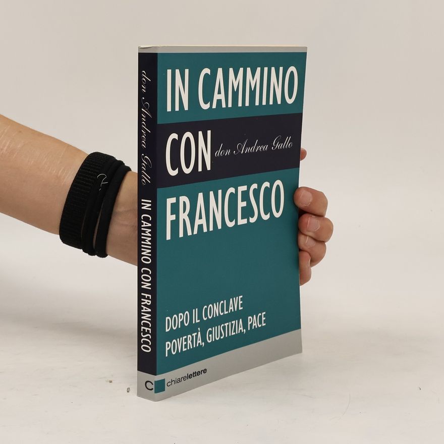 Don Andrea Gallo In cammino con Francesco. Dopo il conclave. Povertà, giustizia, pace