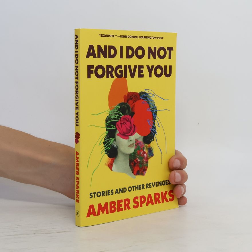 Amber Sparks And I Do Not Forgive You