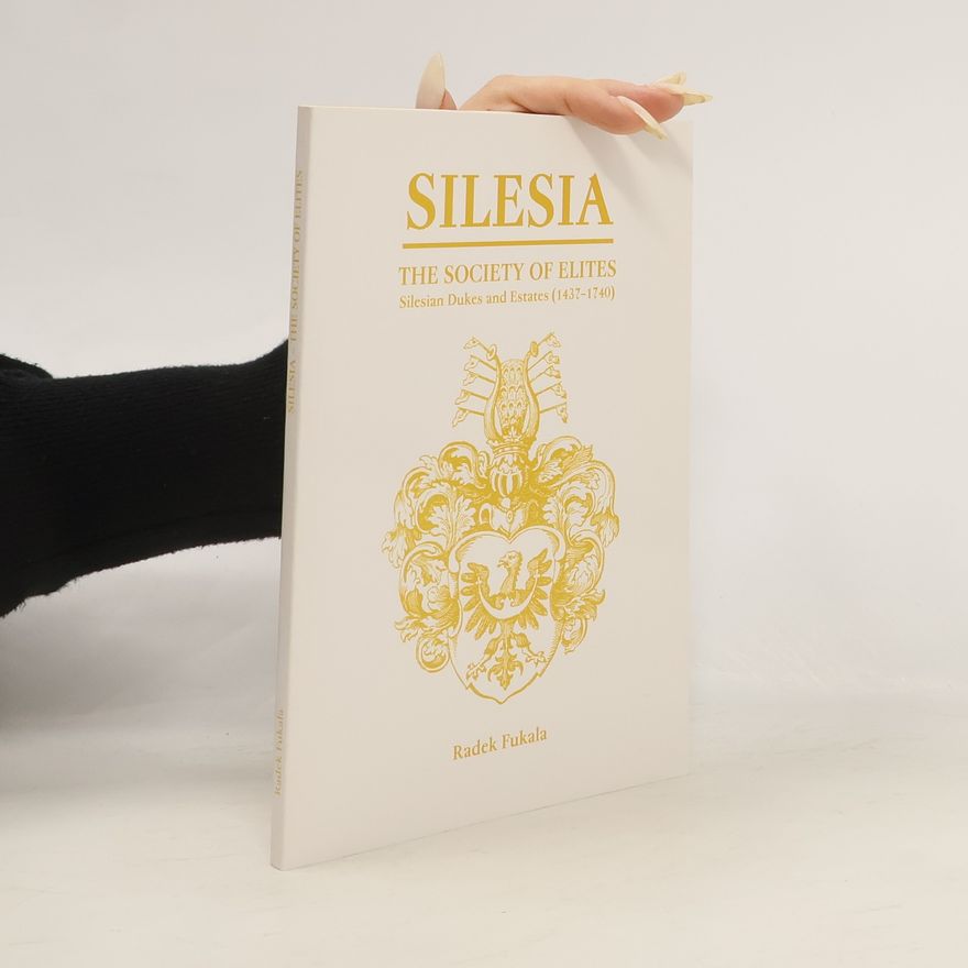 Radek Fukala Silesia. The Society of Elites. Silesian Dukes and Estates (1437-1740)