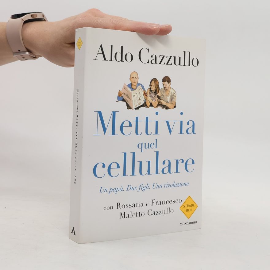 Aldo Cazzullo Metti via quel cellulare. Un papà. Due figli. Una rivoluzione