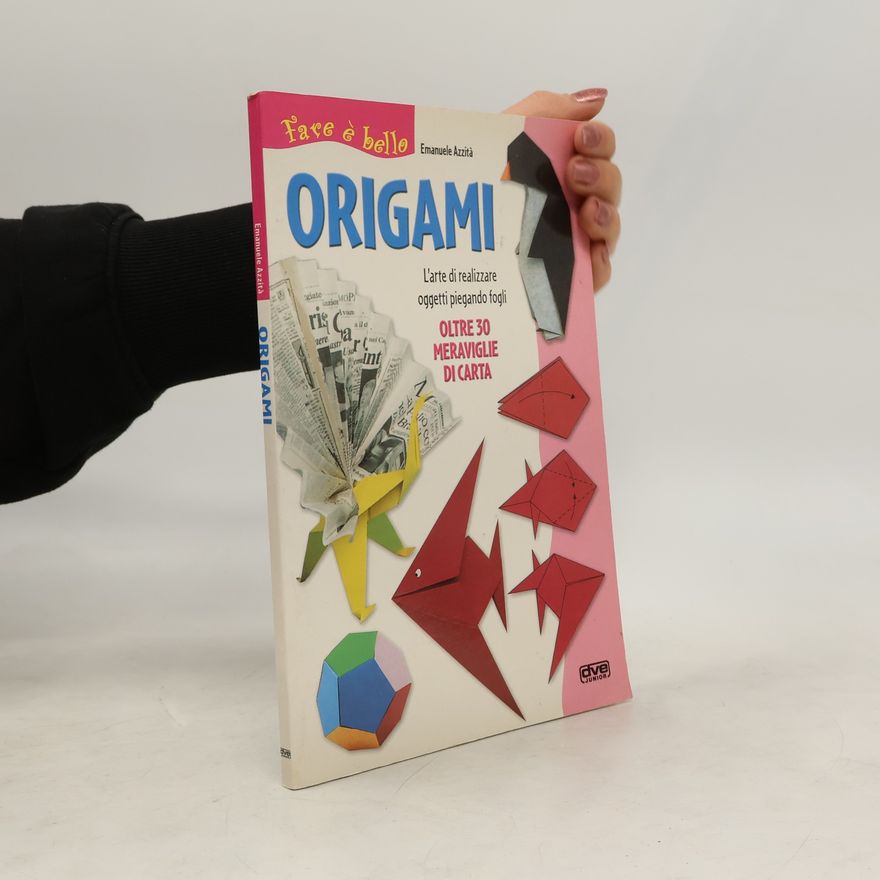 Emanuele Azzità Origami. L'arte di realizzare oggetti piegando fogli