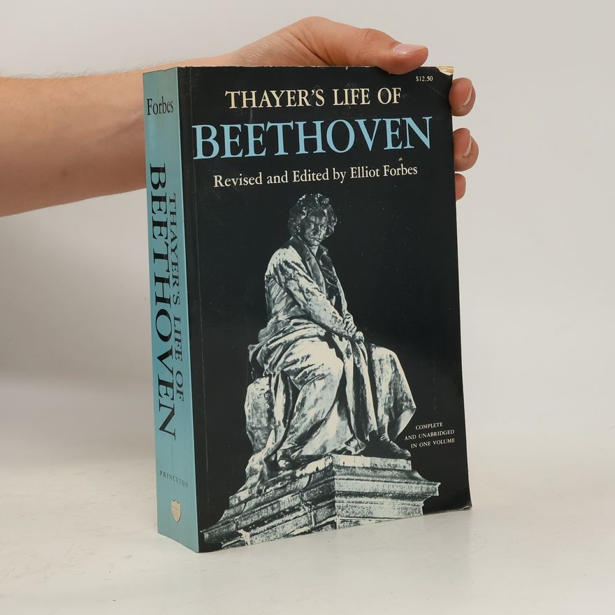 Alexander Wheelock Thayer Thayer's Life of Beethoven: Revised and Edited by Elliot Forbes - Complete and Unabridged in One Volume