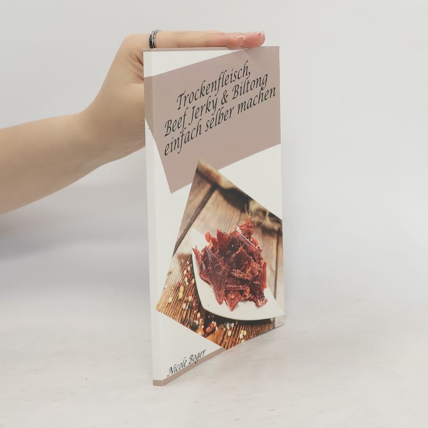 Nicole Boger Trockenfleisch, Beef Jerky & Biltong Einfach Selber Machen