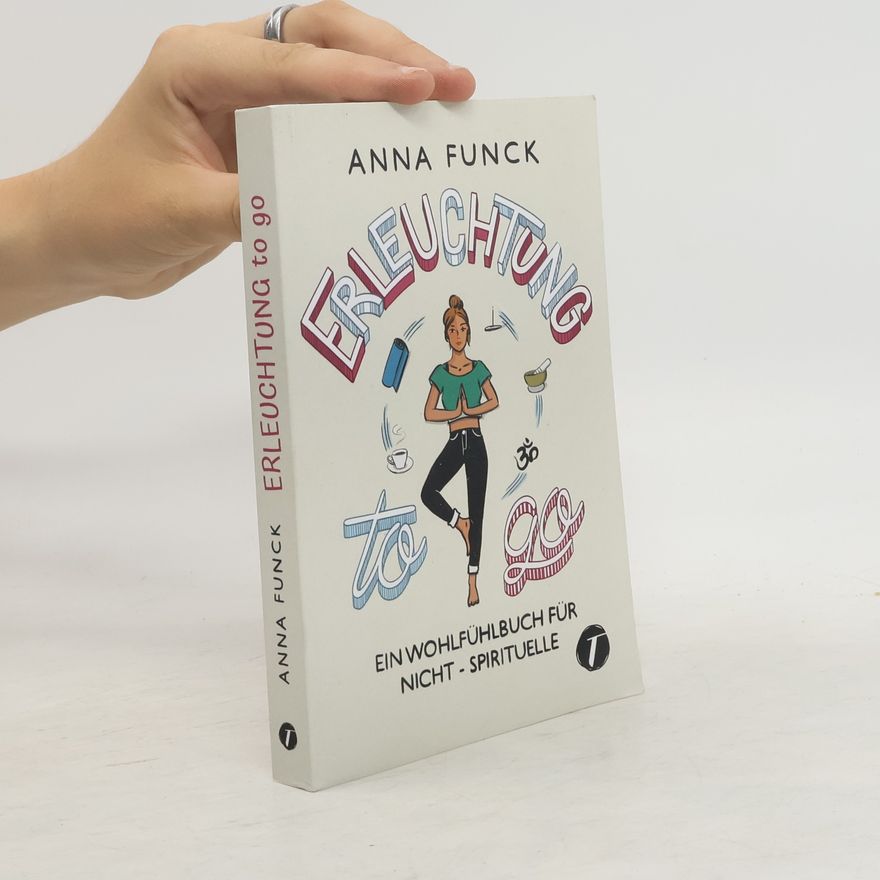 Anna Funck Erleuchtung to go. Ein Wohlfühlbuch für Nicht-Spirituelle