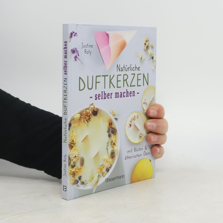 Justine Roty Natürliche Duftkerzen selber machen - mit Blüten & ätherischen Ölen