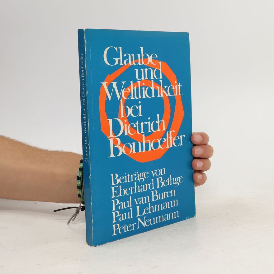 Eberhard Bethge Glaube und Weltlichkeit bei Dietrich Bonhoeffer