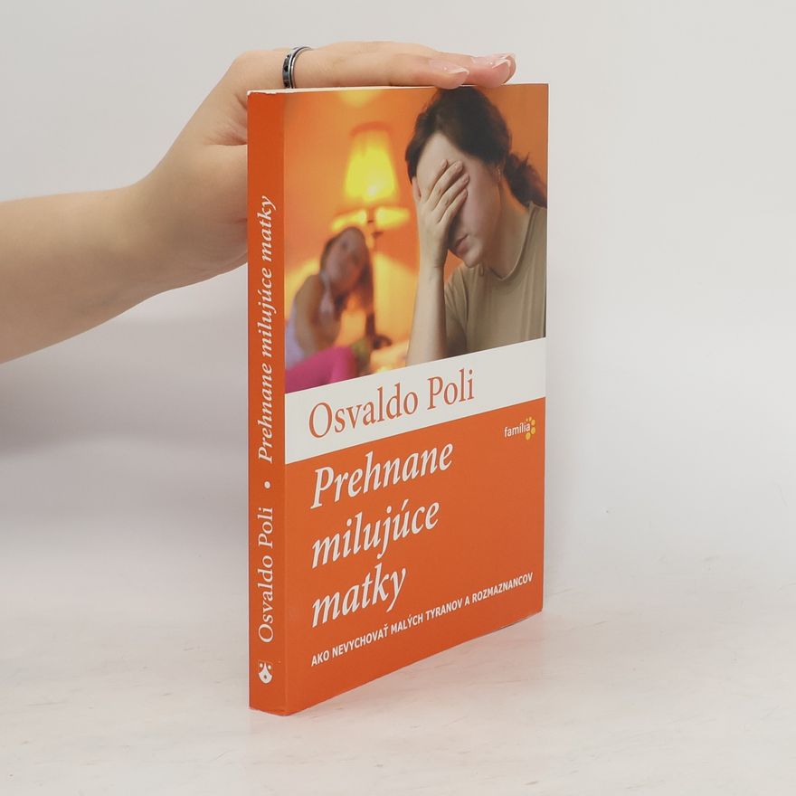 Osvaldo Poli Prehnane milujúce matky (Ako nevychovať malých tyranov a rozmaznancov)