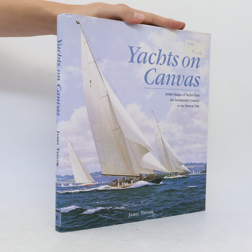 James Taylor Yachts on canvas : artists' images of yachts from the seventeenth century to the present day