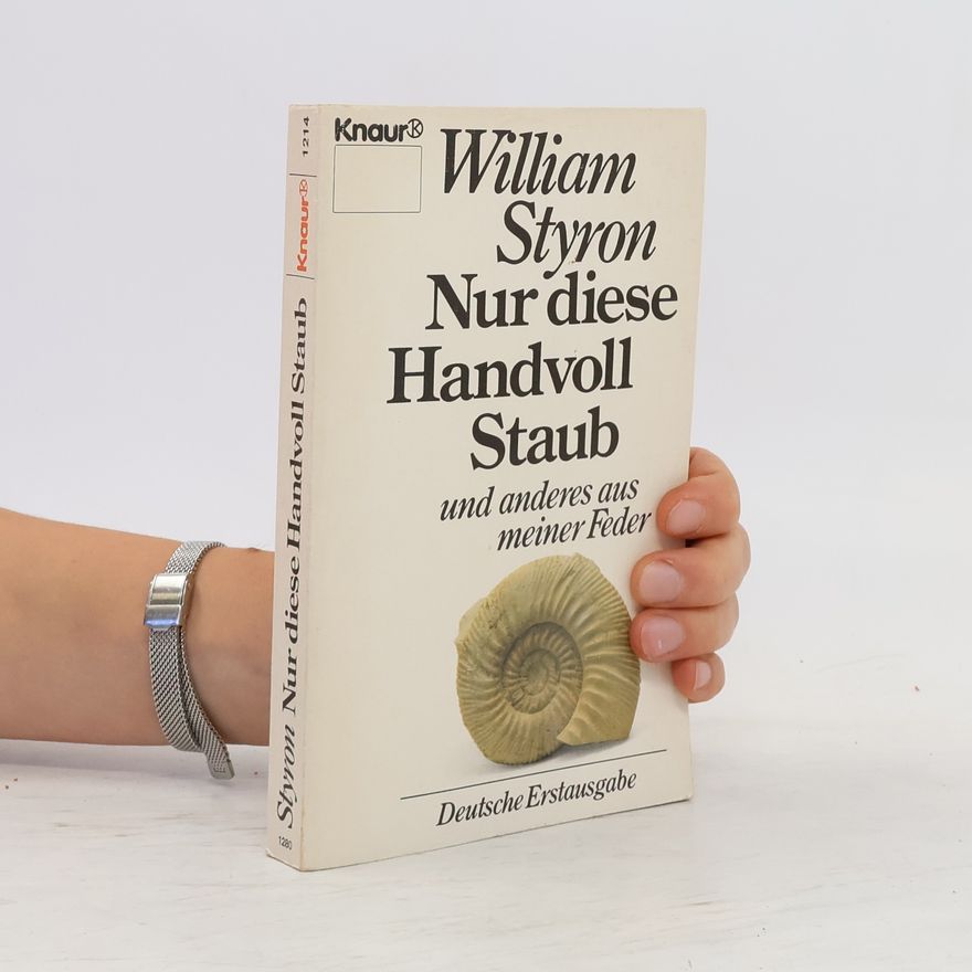 William Styron Nur diese Handvoll Staub. Und anderes aus meiner Feder