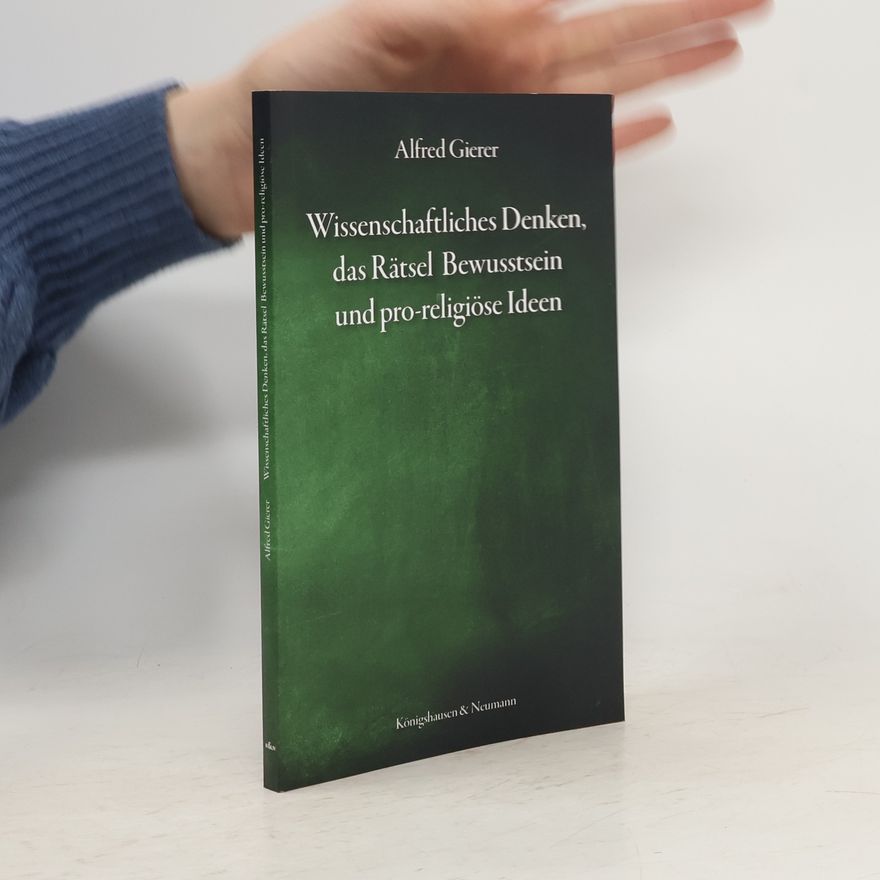Alfred Gierer Wissenschaftliches Denken, das Rätsel Bewusstsein und pro-religiöse Ideen