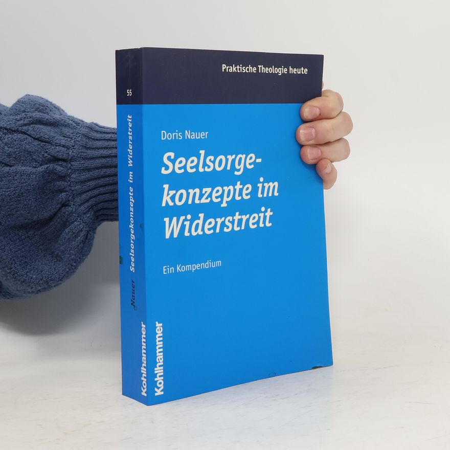 Doris Nauer Praktische Theologie heute - 55: Seelsorgekonzepte im Widerstreit